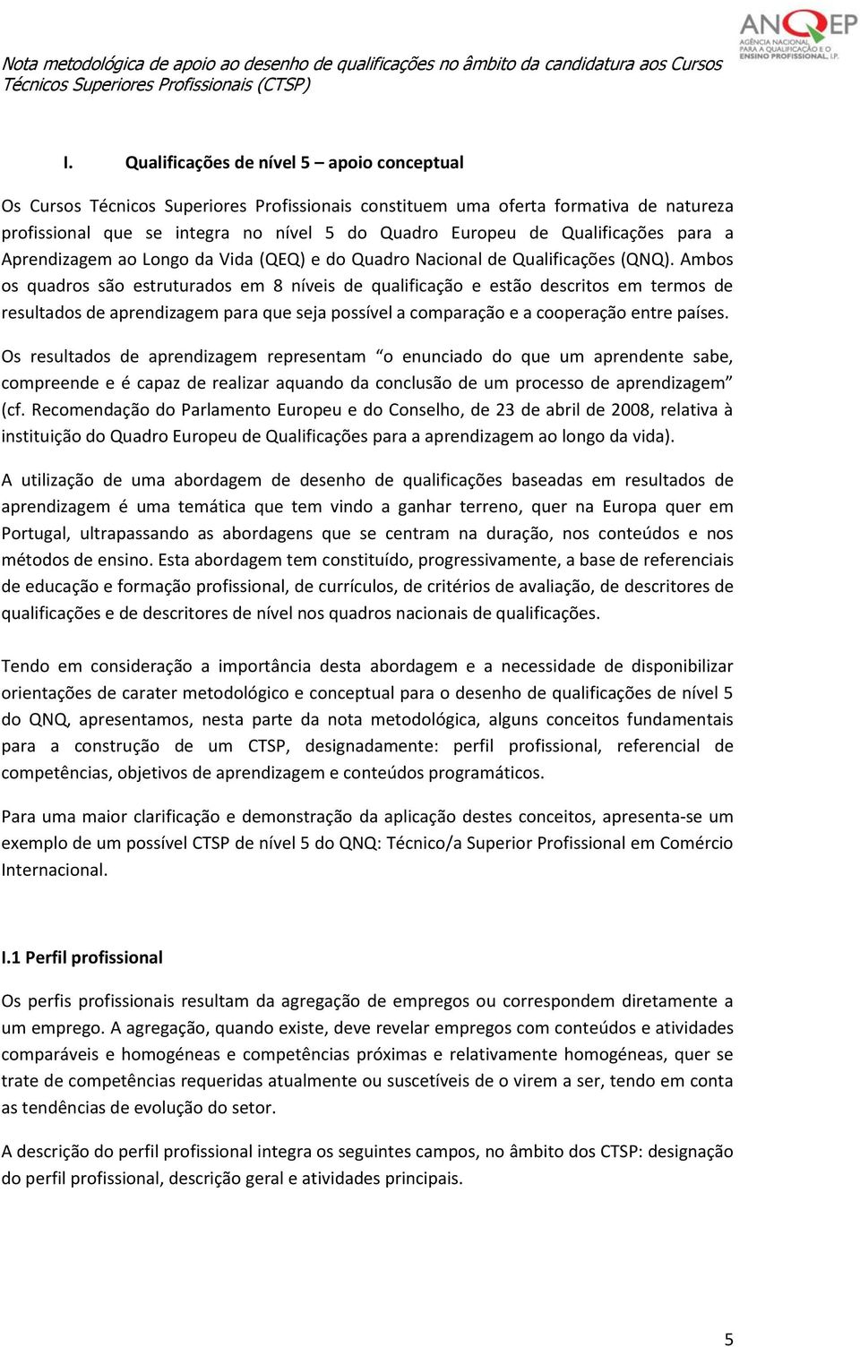 Ambos os quadros são estruturados em 8 níveis de qualificação e estão descritos em termos de resultados de aprendizagem para que seja possível a comparação e a cooperação entre países.