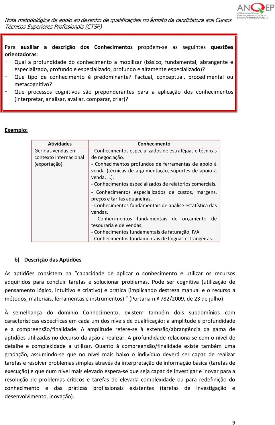 - Que processos cognitivos são preponderantes para a aplicação dos conhecimentos (interpretar, analisar, avaliar, comparar, criar)?