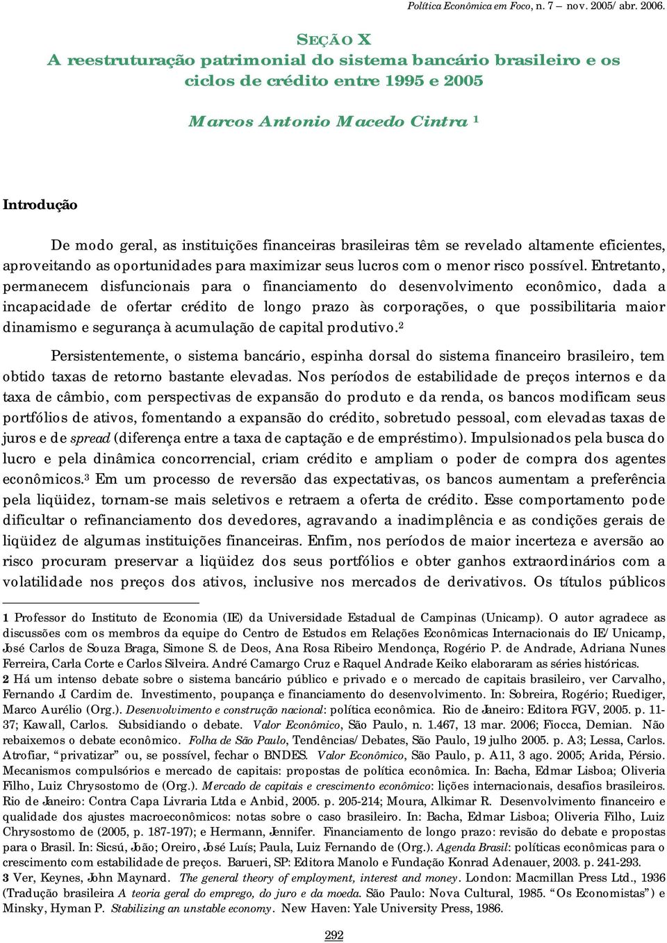 Entretanto, permanecem disfuncionais para o financiamento do desenvolvimento econômico, dada a incapacidade de ofertar crédito de longo prazo às corporações, o que possibilitaria maior dinamismo e