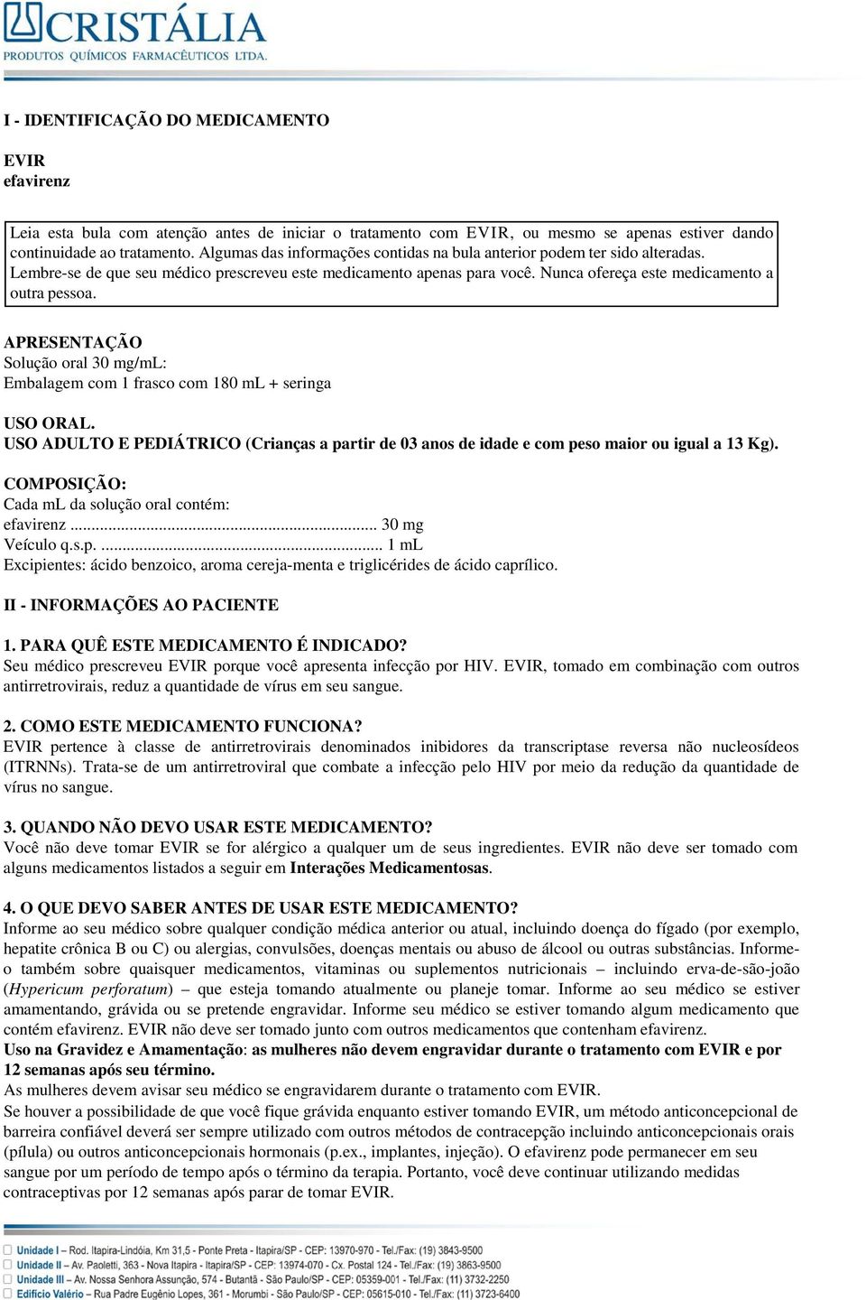 APRESENTAÇÃO Solução oral 30 mg/ml: Embalagem com 1 frasco com 180 ml + seringa USO ORAL. USO ADULTO E PEDIÁTRICO (Crianças a partir de 03 anos de idade e com peso maior ou igual a 13 Kg).