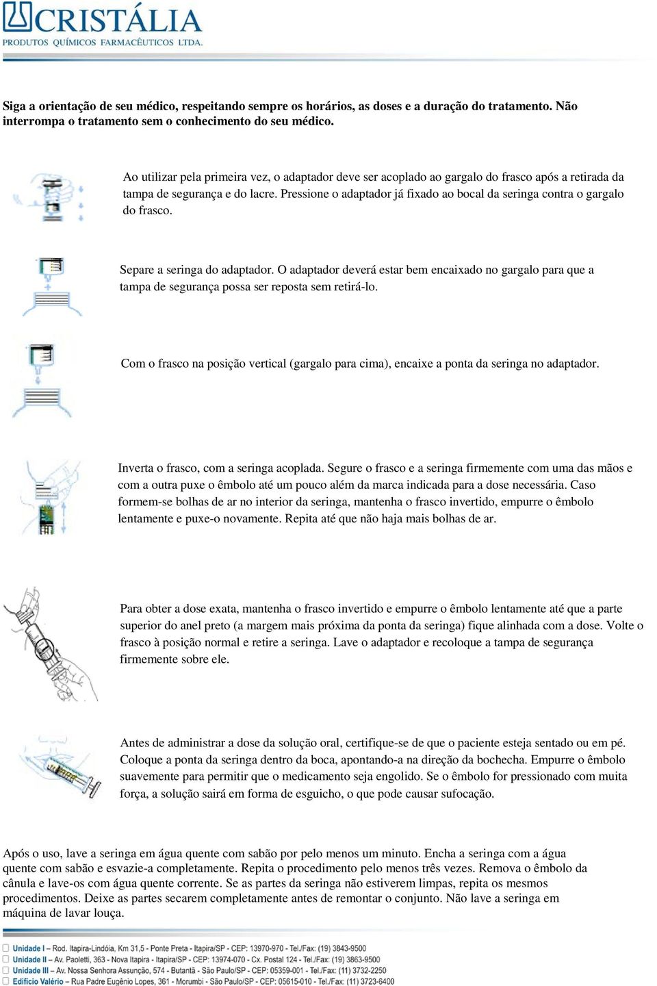 Pressione o adaptador já fixado ao bocal da seringa contra o gargalo do frasco. Separe a seringa do adaptador.