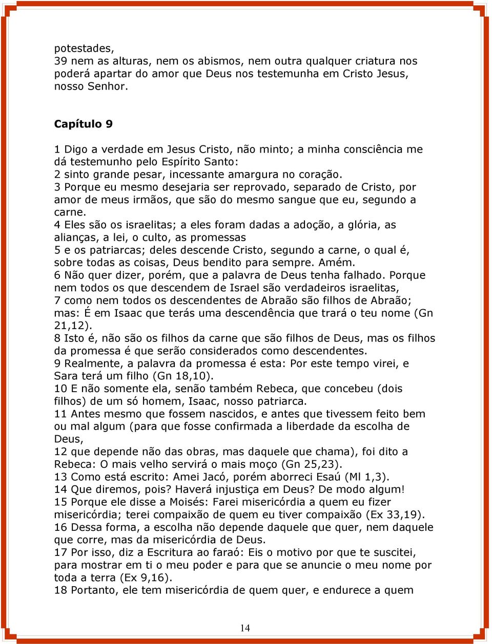 3 Porque eu mesmo desejaria ser reprovado, separado de Cristo, por amor de meus irmãos, que são do mesmo sangue que eu, segundo a carne.