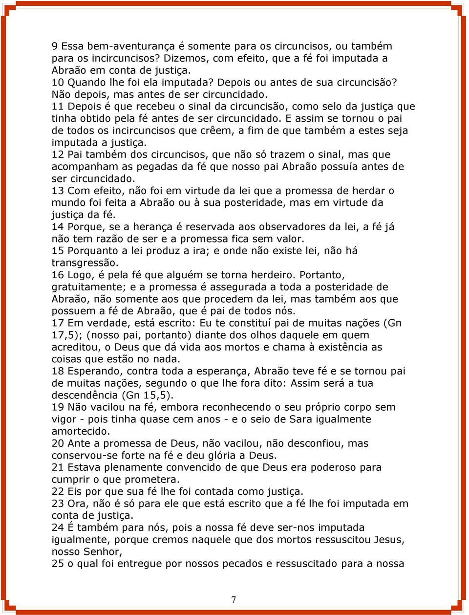 E assim se tornou o pai de todos os incircuncisos que crêem, a fim de que também a estes seja imputada a justiça.