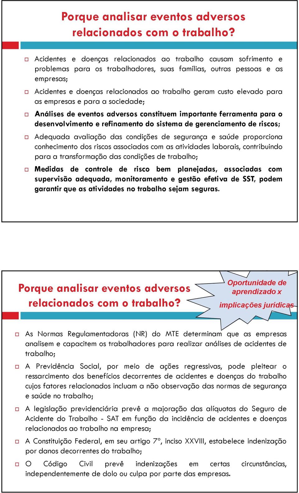 elevado para as empresas e para a sociedade; Análises de eventos adversos constituem importante ferramenta para o desenvolvimento e refinamento do sistema de gerenciamento de riscos; Adequada