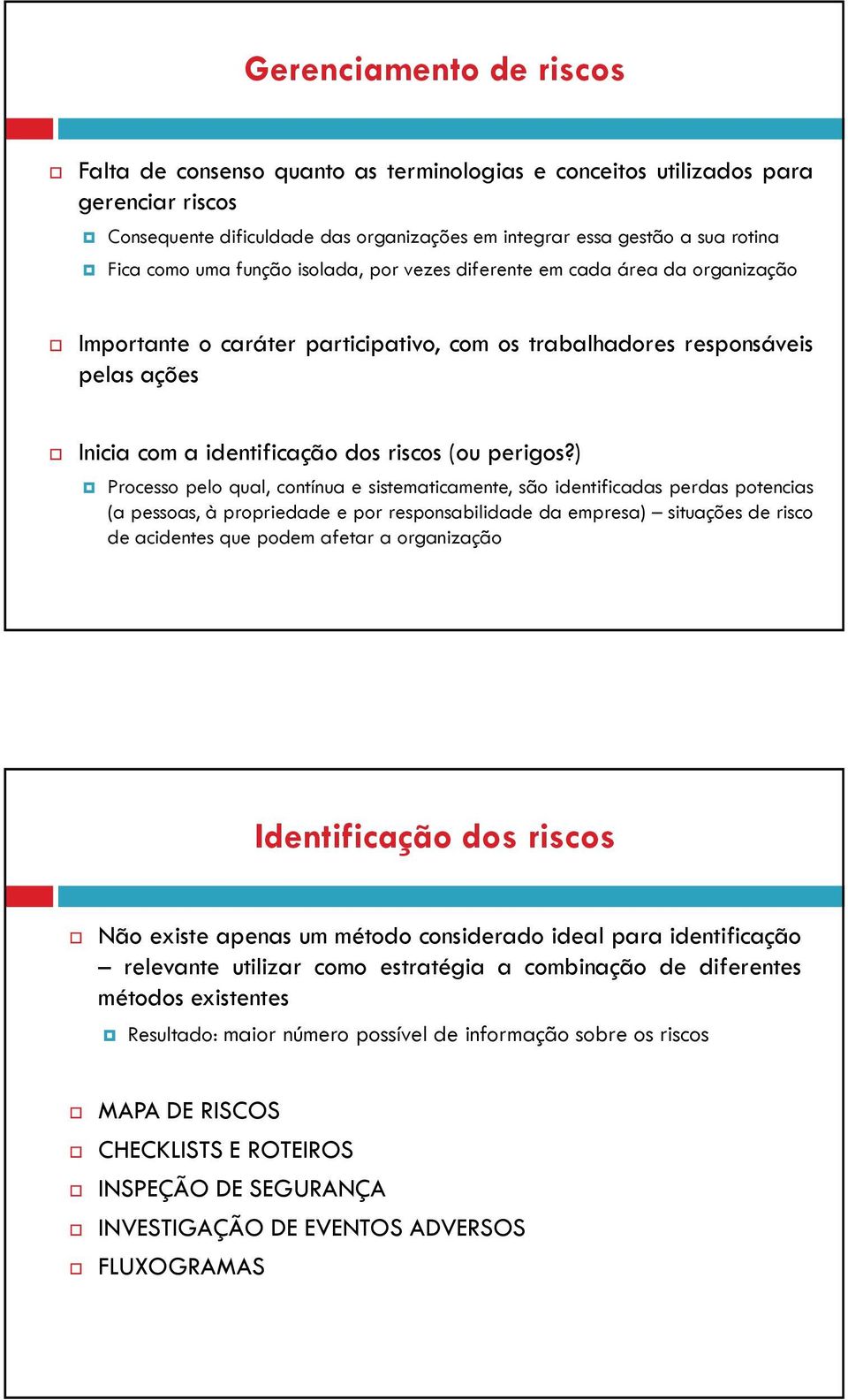 ) Processo pelo qual, contínua e sistematicamente, são identificadas perdas potencias (a pessoas, à propriedade e por responsabilidade da empresa) situações de risco de acidentes que podem afetar a