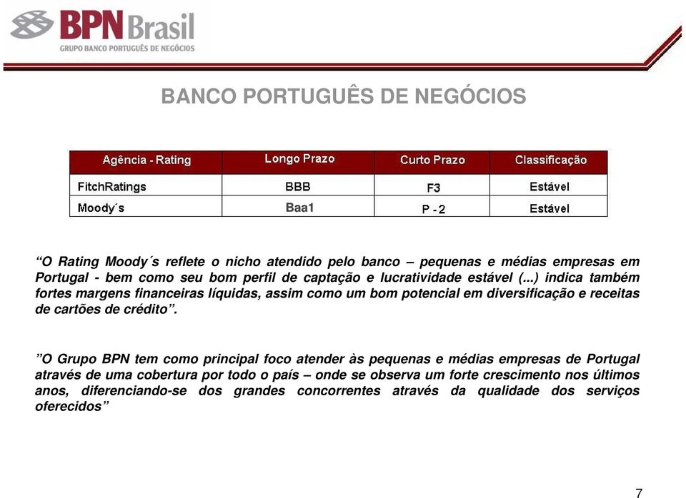 ..) indica também fortes margens financeiras líquidas, assim como um bom potencial em diversificação e receitas de cartões de crédito.