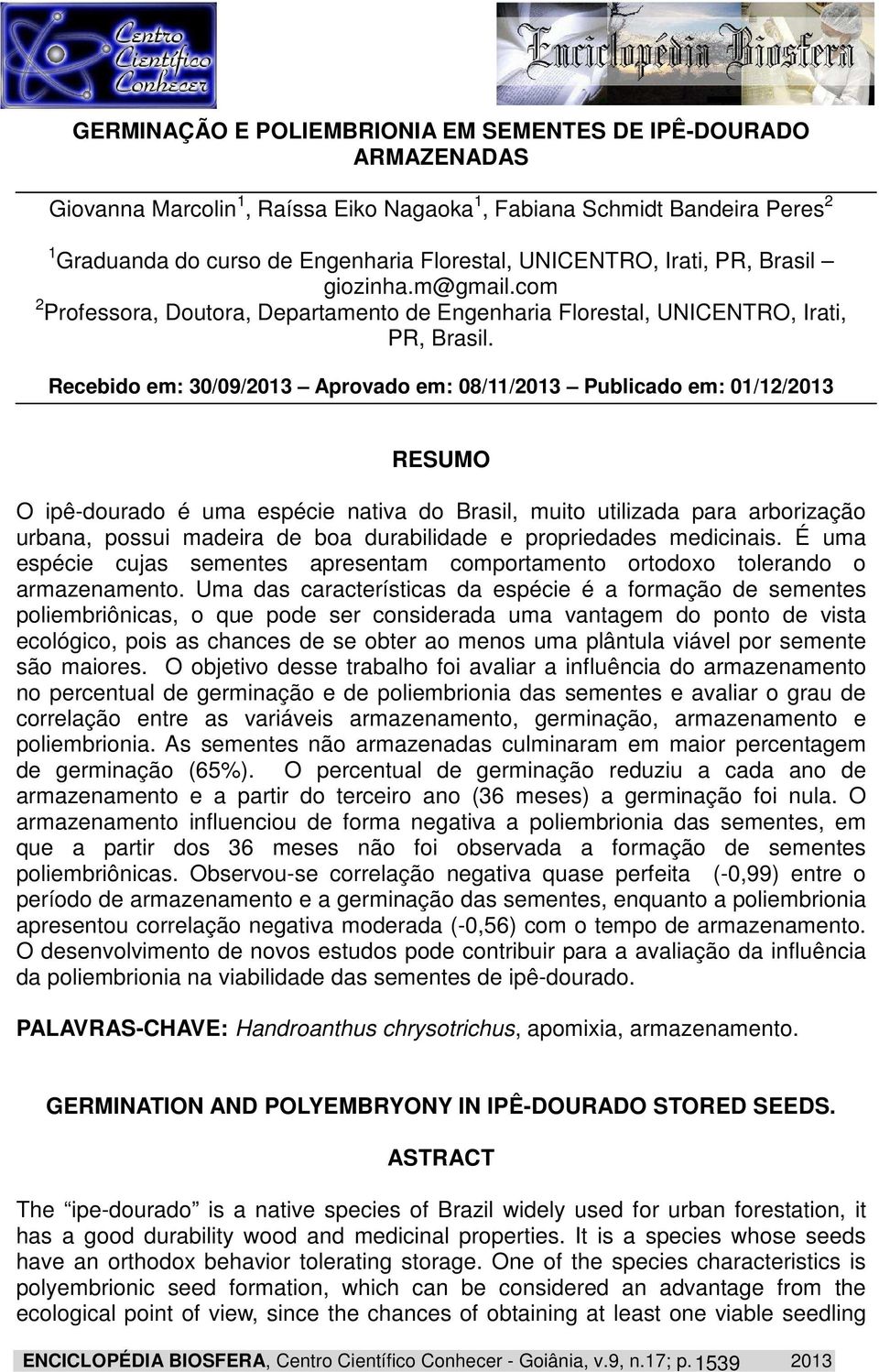 Recebido em: 30/09/2013 Aprovado em: 08/11/2013 Publicado em: 01/12/2013 RESUMO O ipê-dourado é uma espécie nativa do Brasil, muito utilizada para arborização urbana, possui madeira de boa