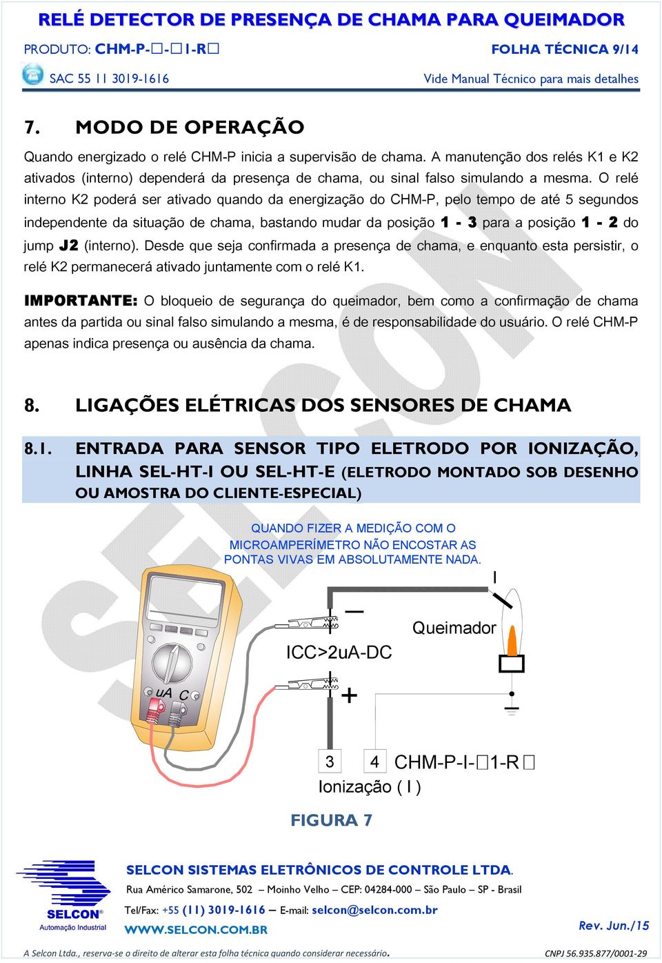 O relé interno K2 poderá ser ativado quando da energização do CHM-P, pelo tempo de até 5 segundos independente da situação de chama, bastando mudar da posição 1-3 para a posição 1-2 do jump J2