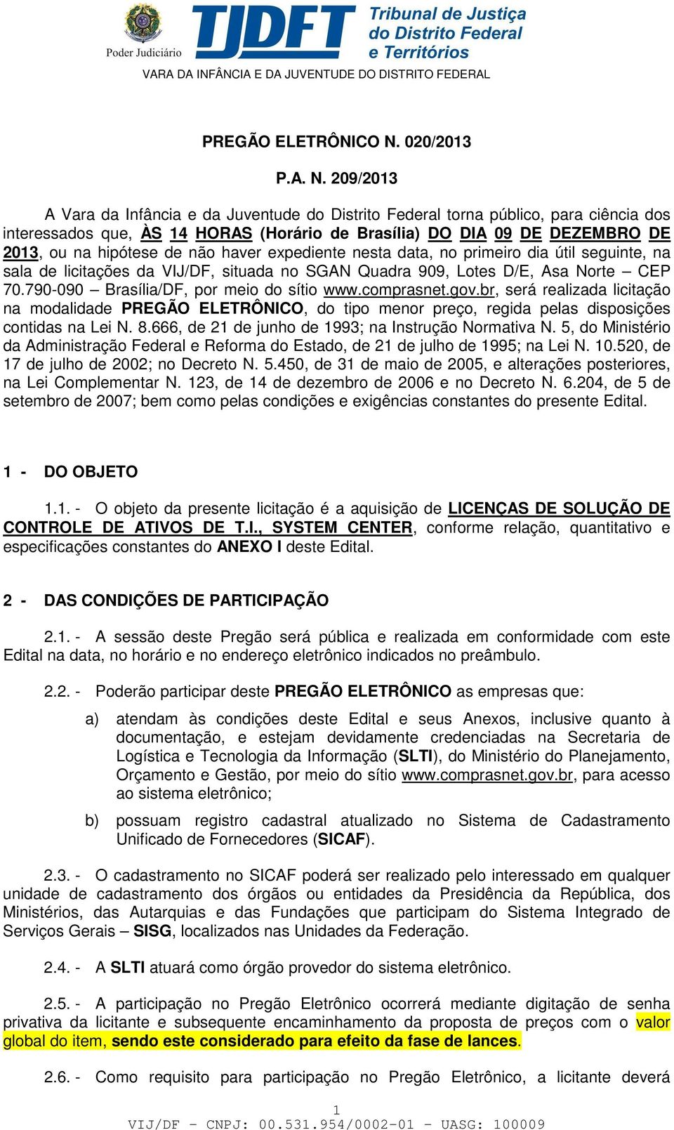 209/2013 A Vara da Infância e da Juventude do Distrito Federal torna público, para ciência dos interessados que, ÀS 14 HORAS (Horário de Brasília) DO DIA 09 DE DEZEMBRO DE 2013, ou na hipótese de não