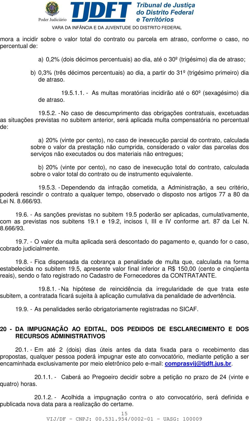 - No caso de descumprimento das obrigações contratuais, excetuadas as situações previstas no subitem anterior, será aplicada multa compensatória no percentual de: a) 20% (vinte por cento), no caso de