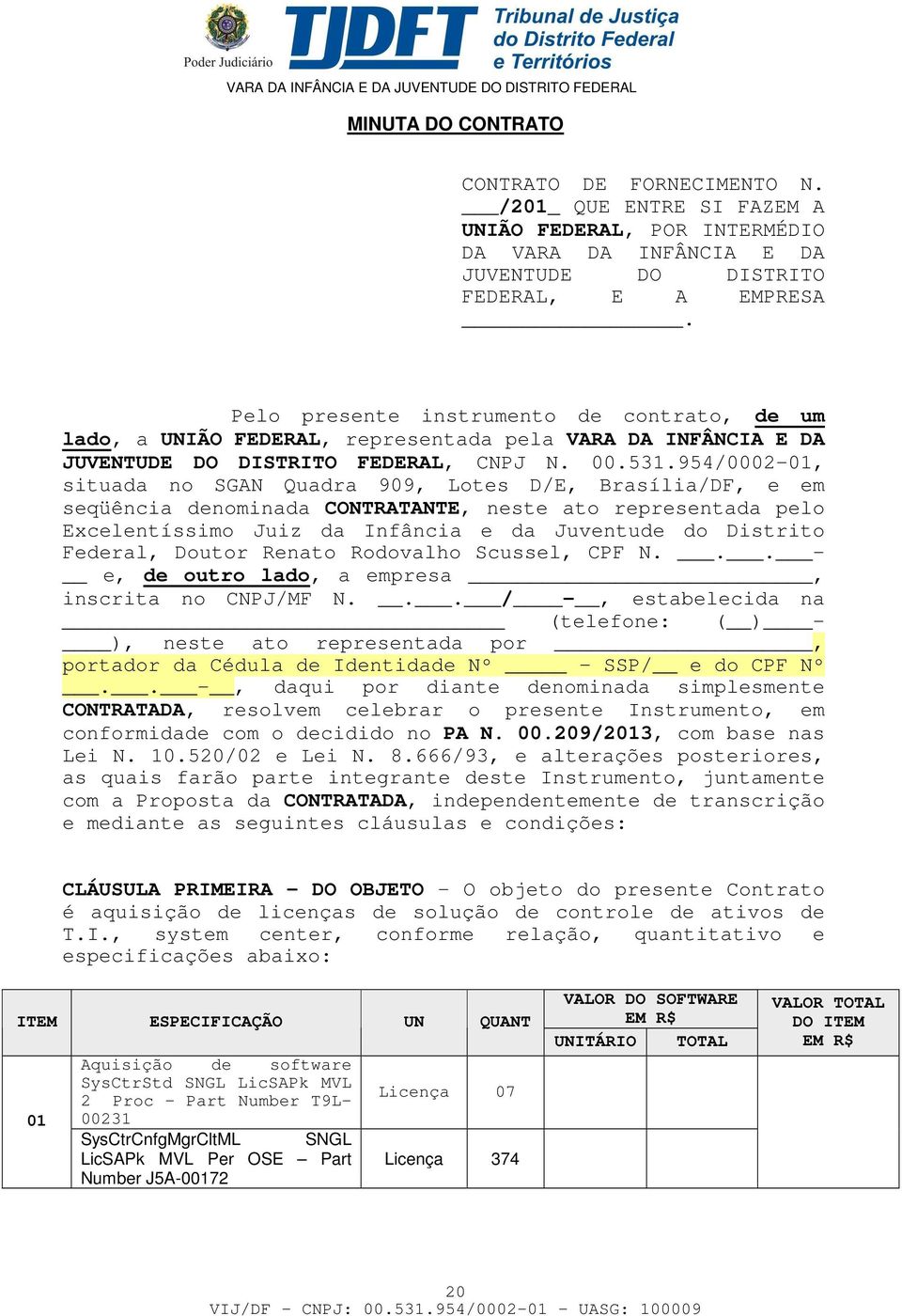 954/0002-01, situada no SGAN Quadra 909, Lotes D/E, Brasília/DF, e em seqüência denominada CONTRATANTE, neste ato representada pelo Excelentíssimo Juiz da Infância e da Juventude do Distrito Federal,