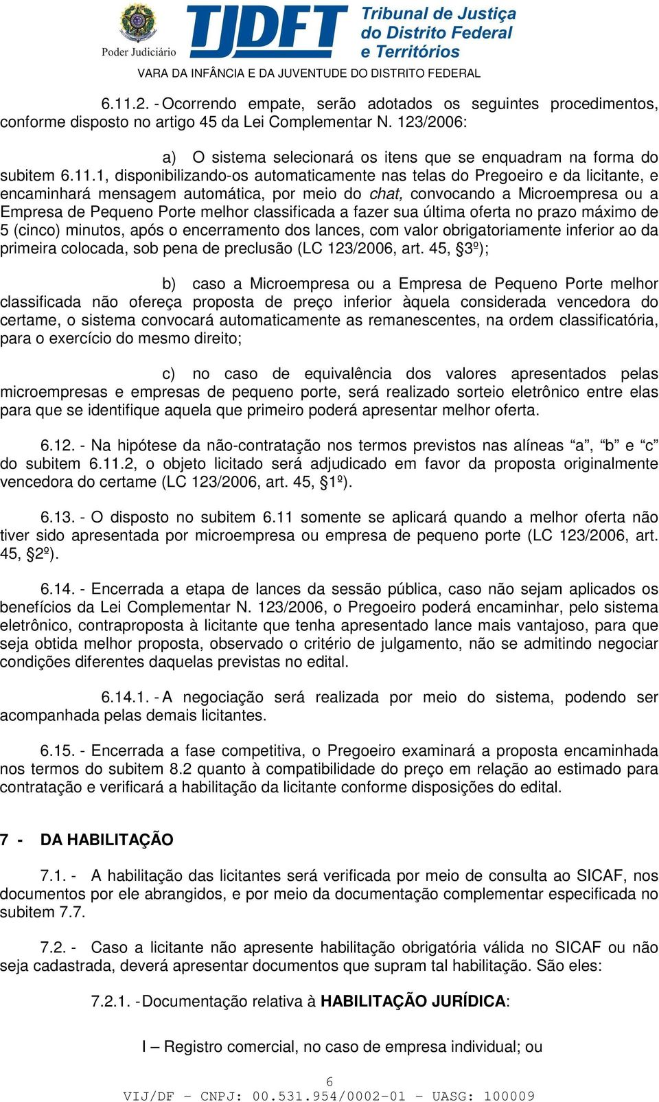 1, disponibilizando-os automaticamente nas telas do Pregoeiro e da licitante, e encaminhará mensagem automática, por meio do chat, convocando a Microempresa ou a Empresa de Pequeno Porte melhor