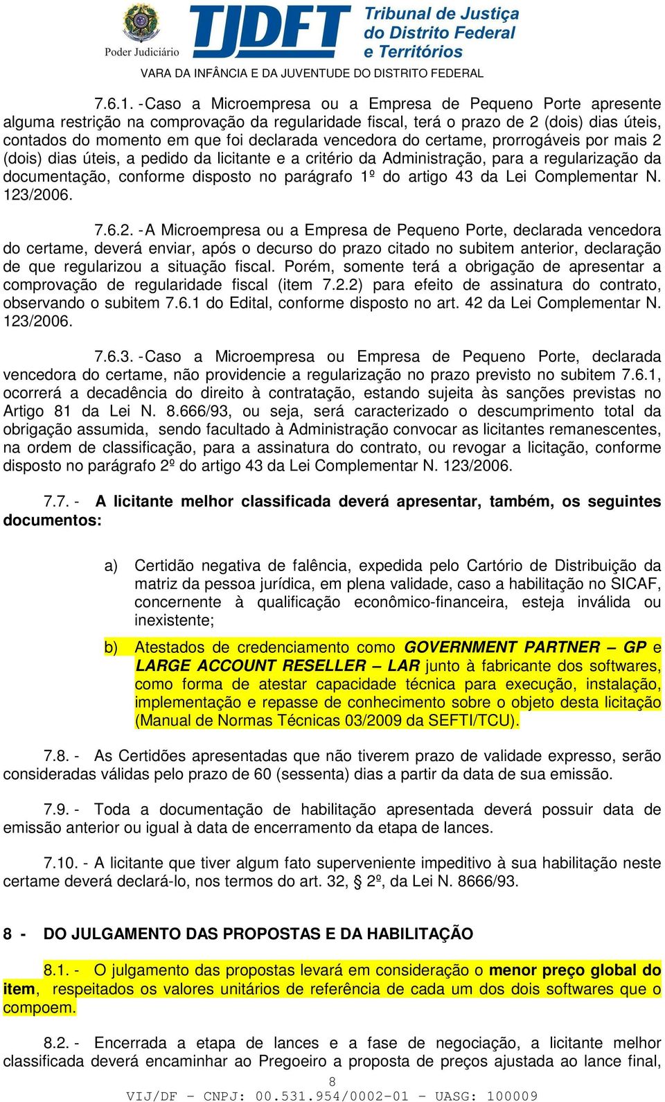 vencedora do certame, prorrogáveis por mais 2 (dois) dias úteis, a pedido da licitante e a critério da Administração, para a regularização da documentação, conforme disposto no parágrafo 1º do artigo