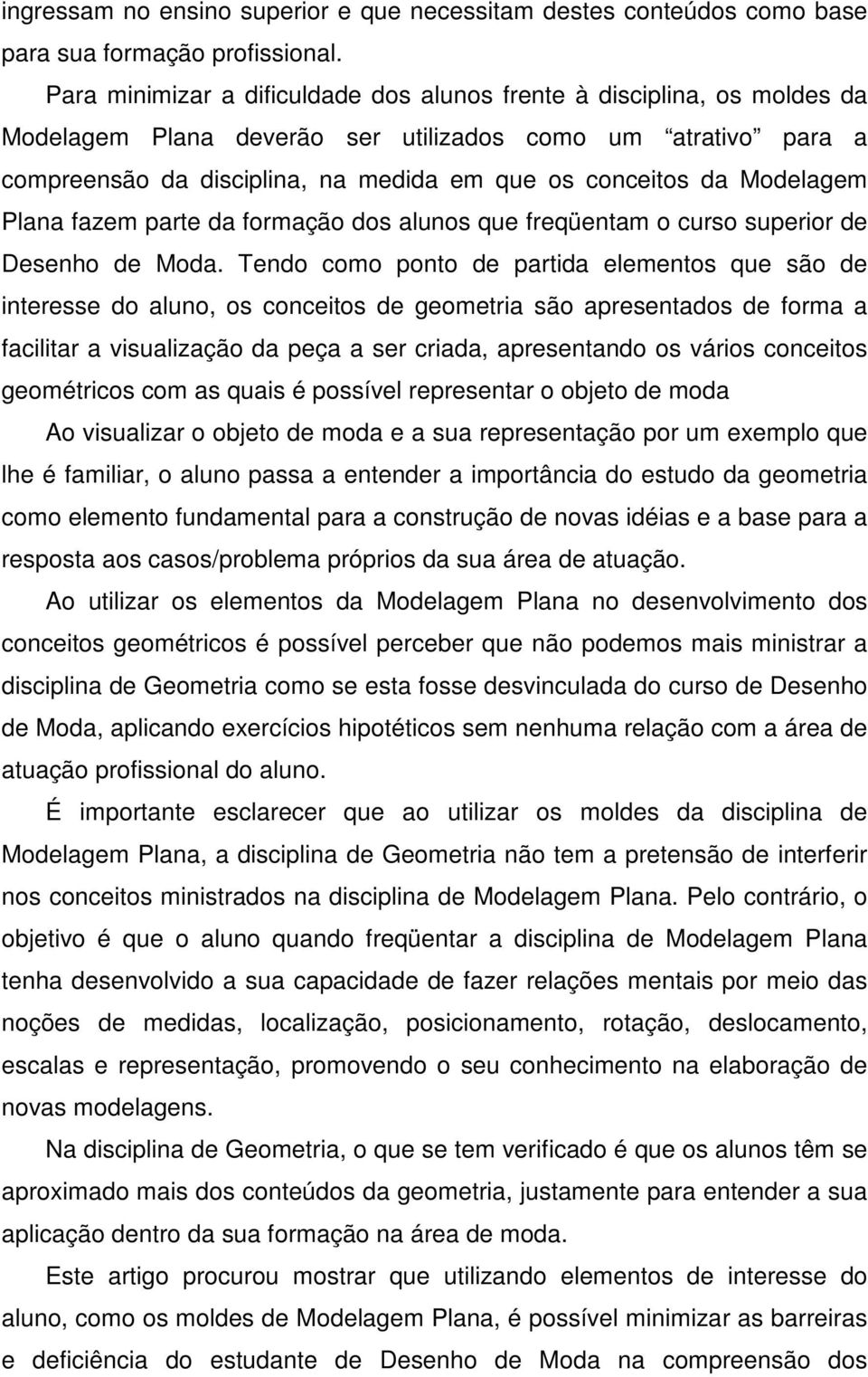 Modelagem Plana fazem parte da formação dos alunos que freqüentam o curso superior de Desenho de Moda.