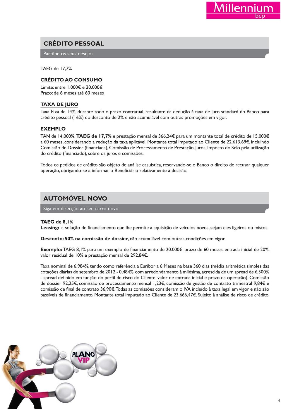 e não acumulável com outras promoções em vigor. EXEMPLO TAN de 14,000%, TAEG de 17,7% e prestação mensal de 366,24 para um montante total de crédito de 15.