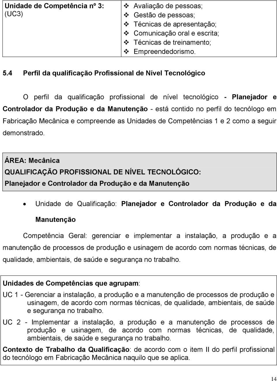 do tecnólogo em Fabricação Mecânica e compreende as Unidades de Competências 1 e 2 como a seguir demonstrado.