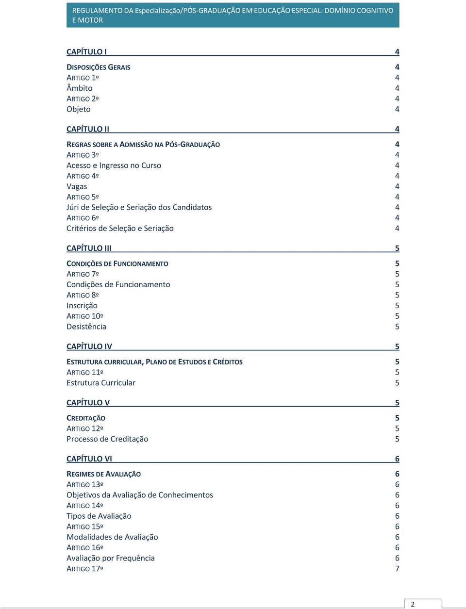 Inscrição 5 ARTIGO 10º 5 Desistência 5 CAPÍTULO IV 5 ESTRUTURA CURRICULAR, PLANO DE ESTUDOS E CRÉDITOS 5 ARTIGO 11º 5 Estrutura Curricular 5 CAPÍTULO V 5 CREDITAÇÃO 5 ARTIGO 12º 5 Processo de