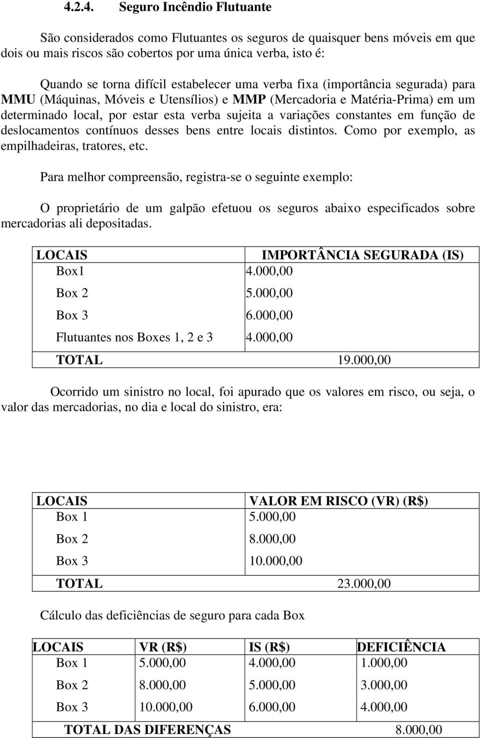 constantes em função de deslocamentos contínuos desses bens entre locais distintos. Como por exemplo, as empilhadeiras, tratores, etc.