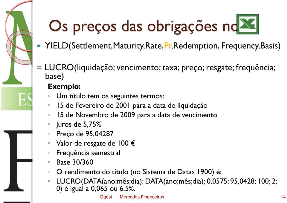 para a data de vencimento Juros de 5,75% Preço de 95,04287 Valor de resgate de 100 Frequência semestral Base 30/360 O rendimento do título (no