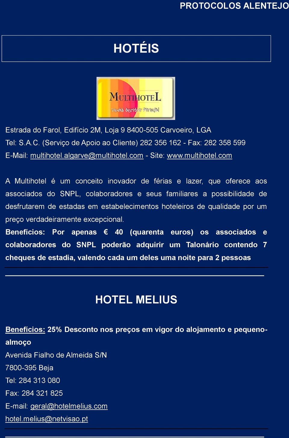 com A Multihotel é um conceito inovador de férias e lazer, que oferece aos associados do SNPL, colaboradores e seus familiares a possibilidade de desfrutarem de estadas em estabelecimentos hoteleiros