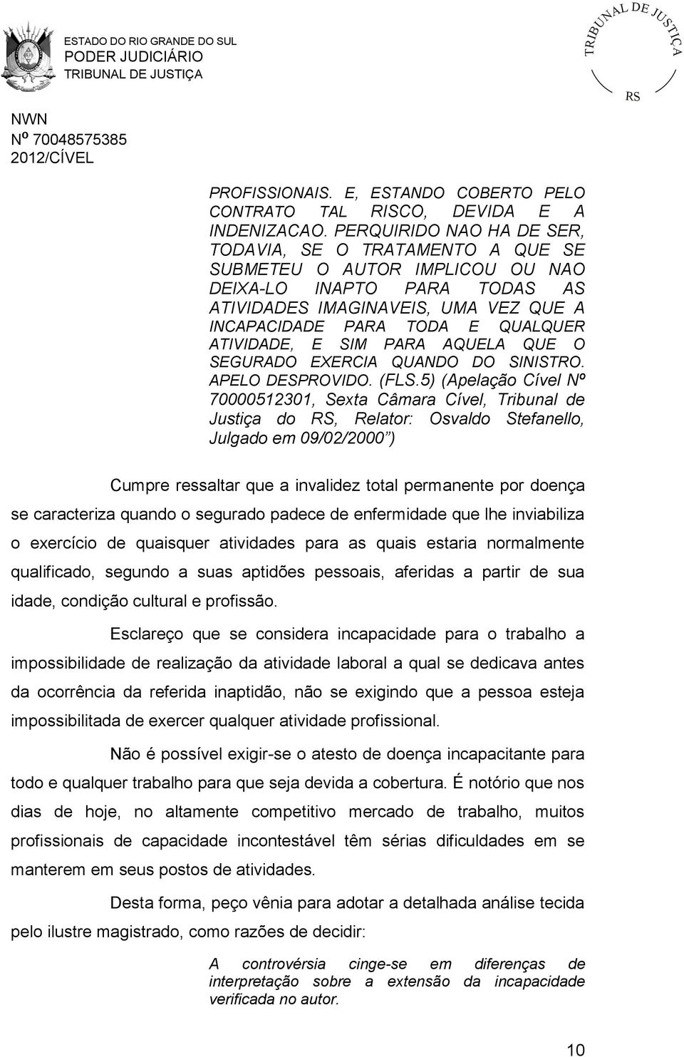 ATIVIDADE, E SIM PARA AQUELA QUE O SEGURADO EXERCIA QUANDO DO SINISTRO. APELO DESPROVIDO. (FLS.