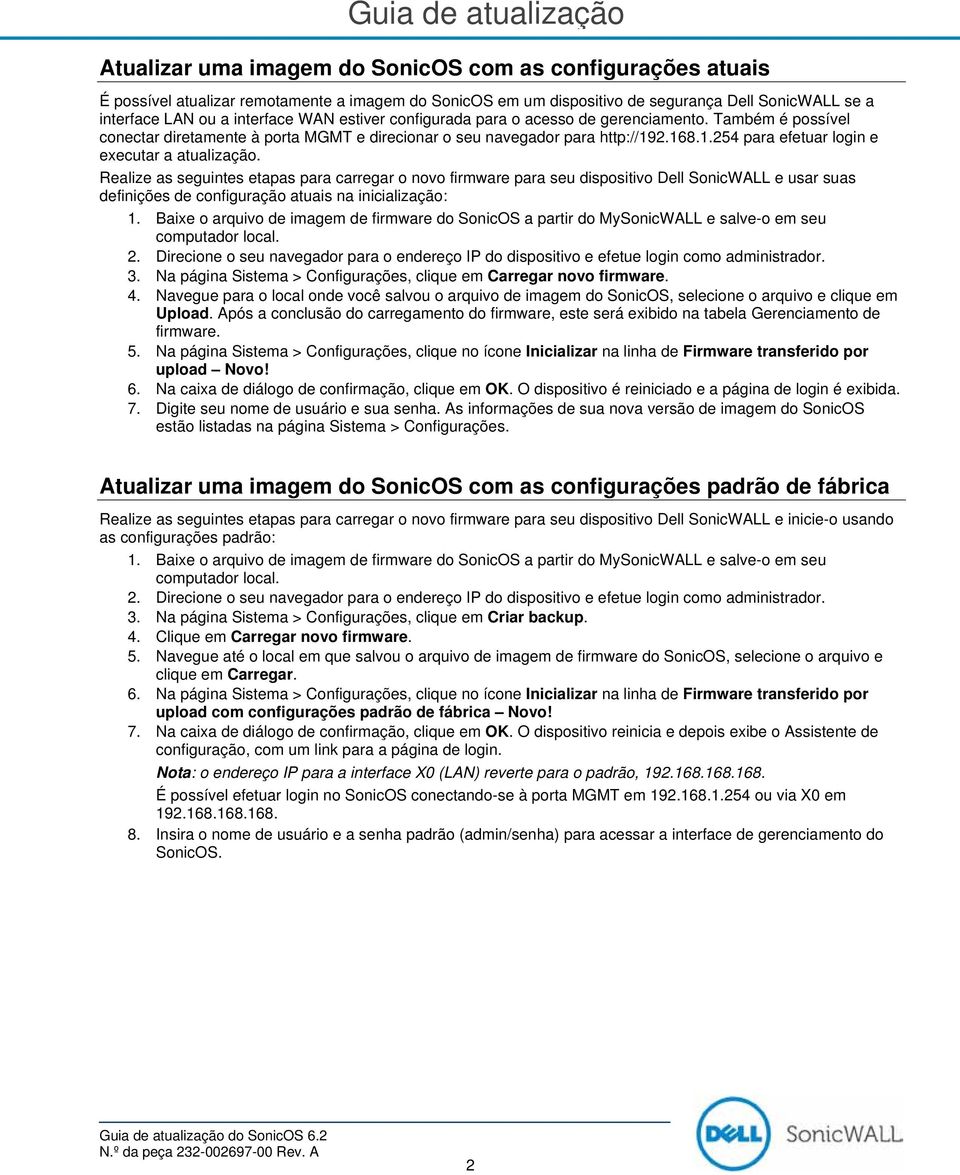 Realize as seguintes etapas para carregar o novo firmware para seu dispositivo Dell SonicWALL e usar suas definições de configuração atuais na inicialização: 1.