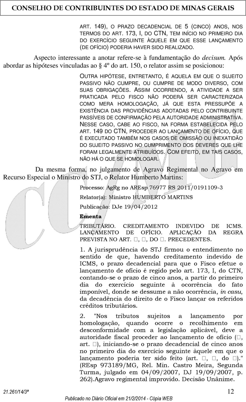 Aspecto interessante a anotar refere-se à fundamentação do decisum. Após abordar as hipóteses vinculadas ao 4º do art.