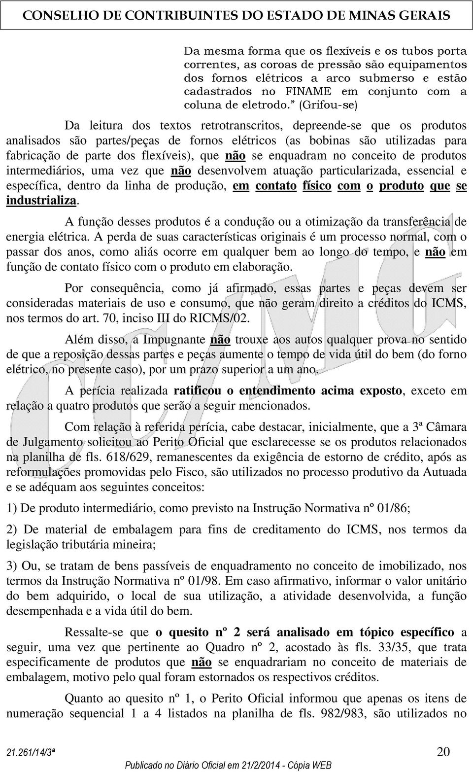 (Grifou-se) Da leitura dos textos retrotranscritos, depreende-se que os produtos analisados são partes/peças de fornos elétricos (as bobinas são utilizadas para fabricação de parte dos flexíveis),