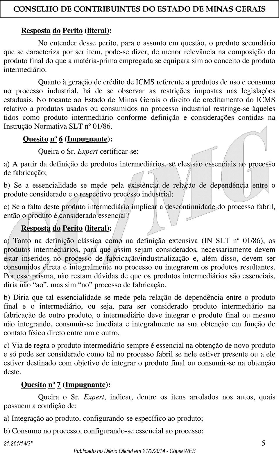 Quanto à geração de crédito de ICMS referente a produtos de uso e consumo no processo industrial, há de se observar as restrições impostas nas legislações estaduais.