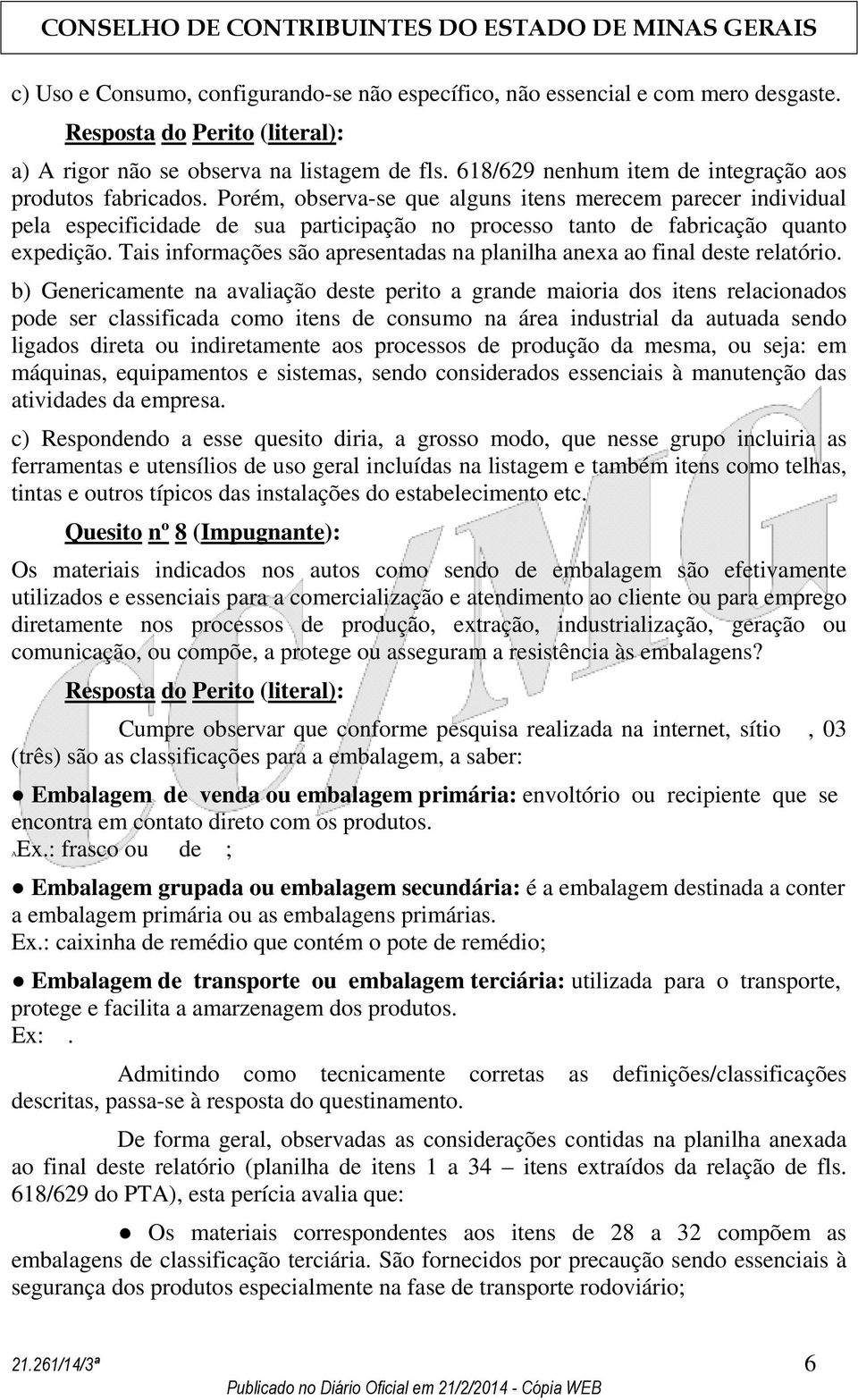 Porém, observa-se que alguns itens merecem parecer individual pela especificidade de sua participação no processo tanto de fabricação quanto expedição.