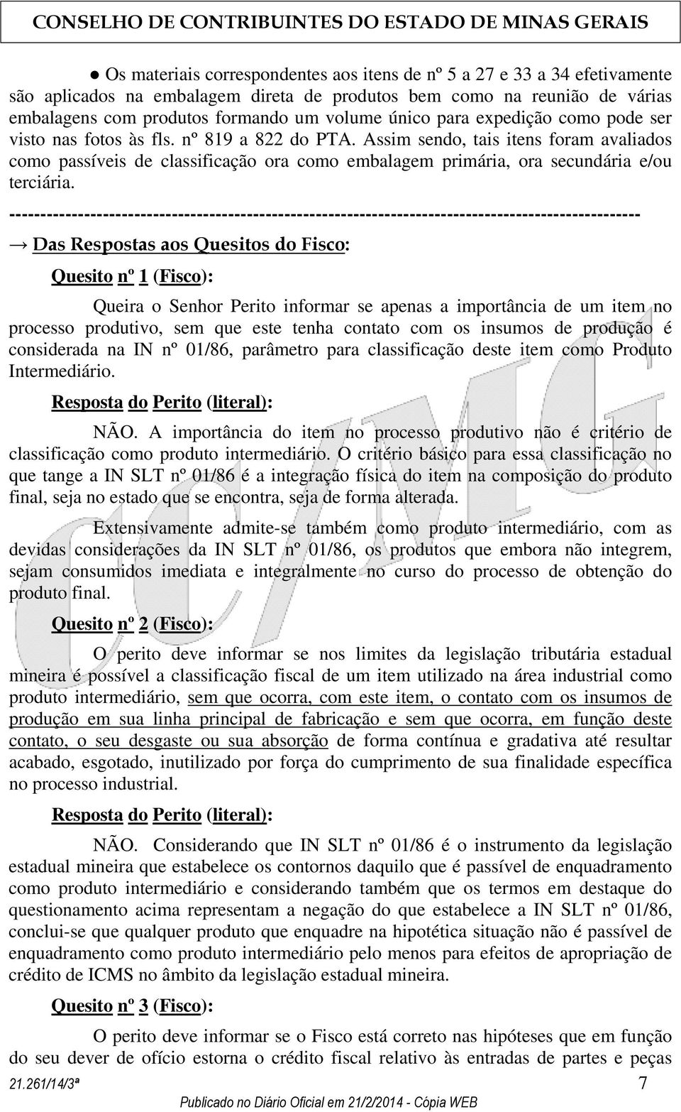 Assim sendo, tais itens foram avaliados como passíveis de classificação ora como embalagem primária, ora secundária e/ou terciária.