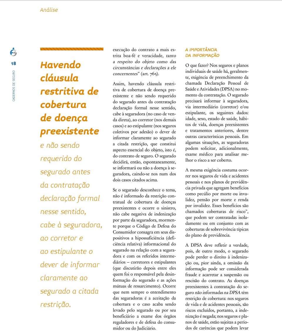 execução do contrato a mais estrita boa-fé e veracidade, tanto a respeito do objeto como das circunstâncias e declarações a ele concernentes (art. 765).