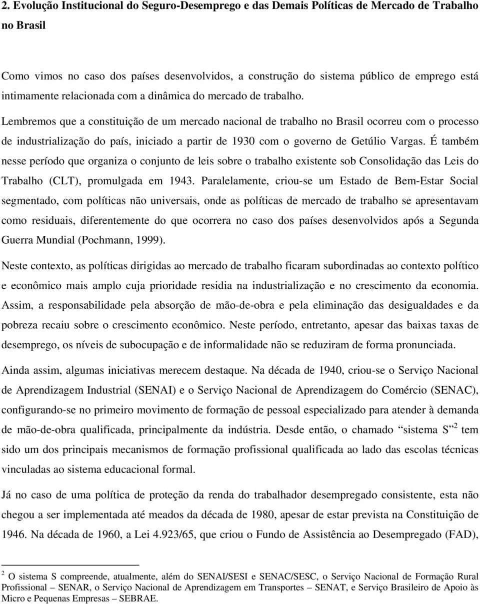 Lembremos que a constituição de um mercado nacional de trabalho no Brasil ocorreu com o processo de industrialização do país, iniciado a partir de 1930 com o governo de Getúlio Vargas.