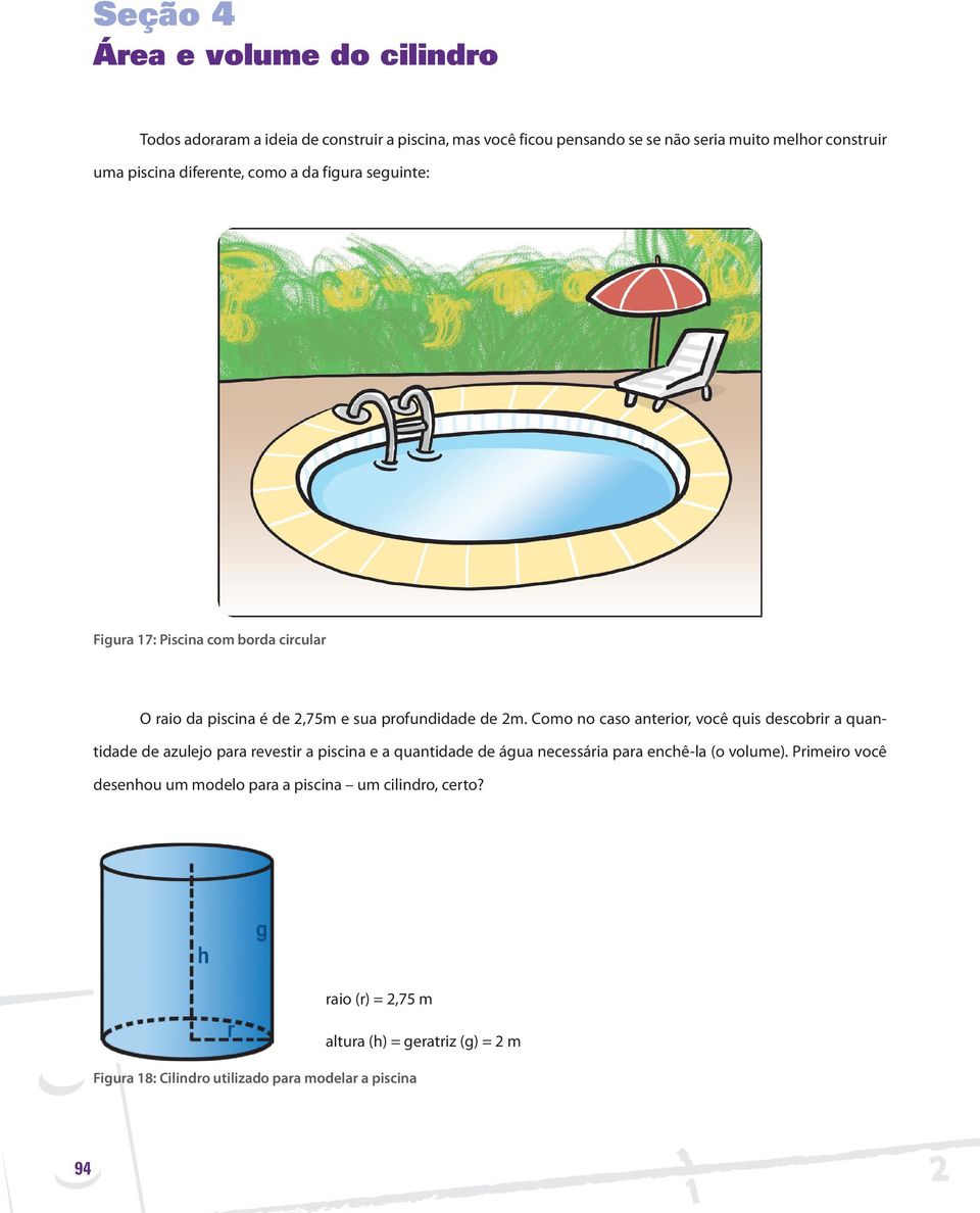 Como no caso anterior, você quis descobrir a quantidade de azulejo para revestir a piscina e a quantidade de água necessária para enchê-la (o volume).