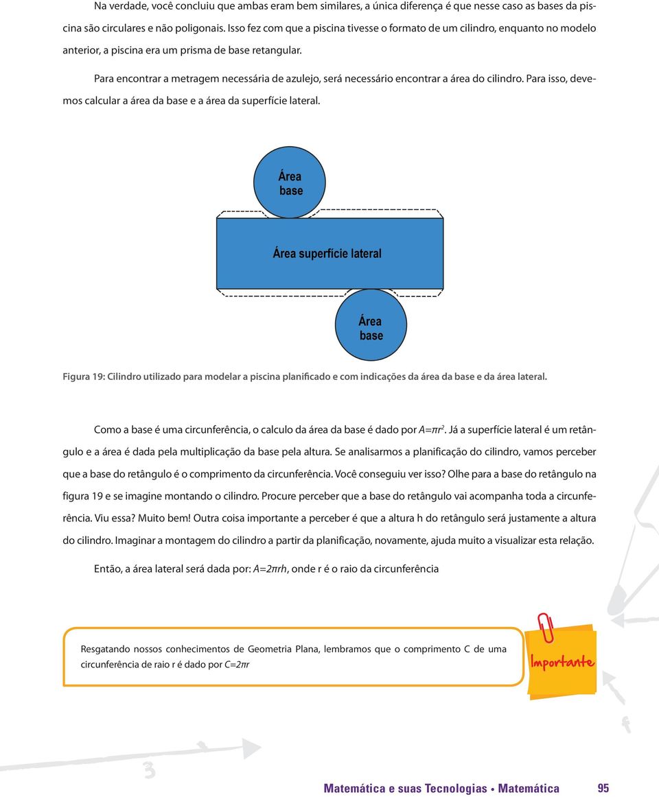 Para encontrar a metragem necessária de azulejo, será necessário encontrar a área do cilindro. Para isso, devemos calcular a área da base e a área da superfície lateral.