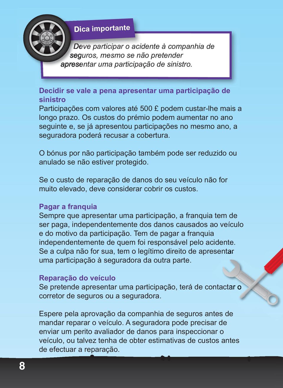 Os custos do prémio podem aumentar no ano seguinte e, se já apresentou participações no mesmo ano, a seguradora poderá recusar a cobertura.