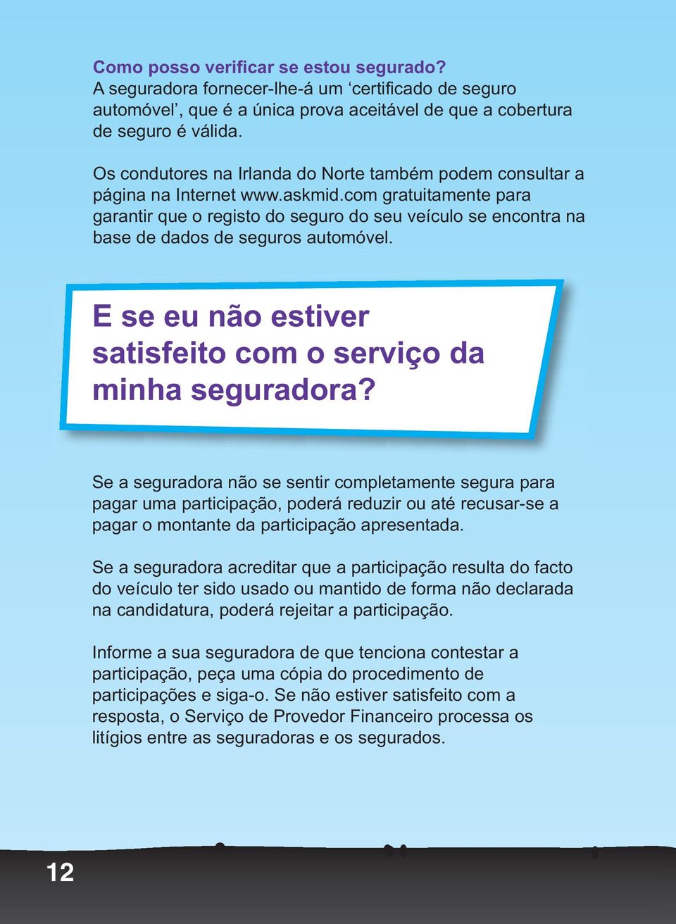 com gratuitamente para garantir que o registo do seguro do seu veículo se encontra na base de dados de seguros automóvel. E se eu não estiver satisfeito com o serviço da minha seguradora?