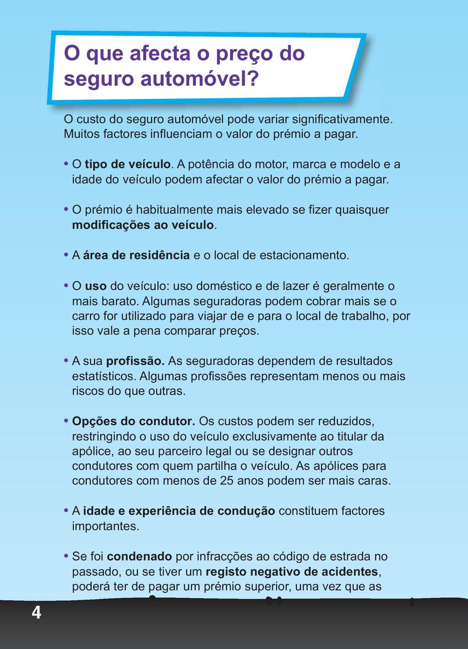 A área de residência e o local de estacionamento. O uso do veículo: uso doméstico e de lazer é geralmente o mais barato.