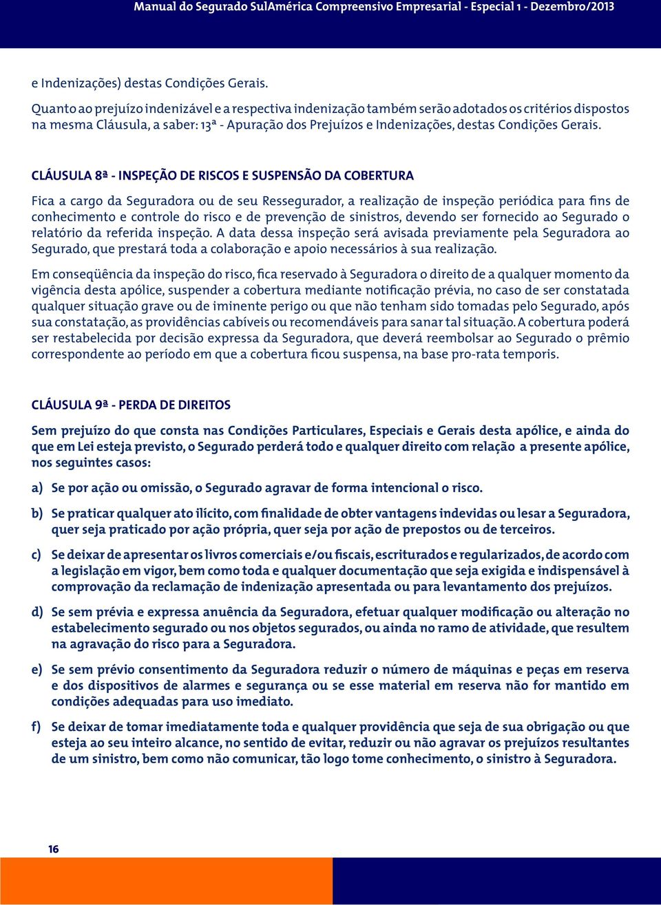 CLÁUSULA 8ª - INSPEÇÃO DE RISCOS E SUSPENSÃO DA COBERTURA Fica a cargo da Seguradora ou de seu Ressegurador, a realização de inspeção periódica para fins de conhecimento e controle do risco e de