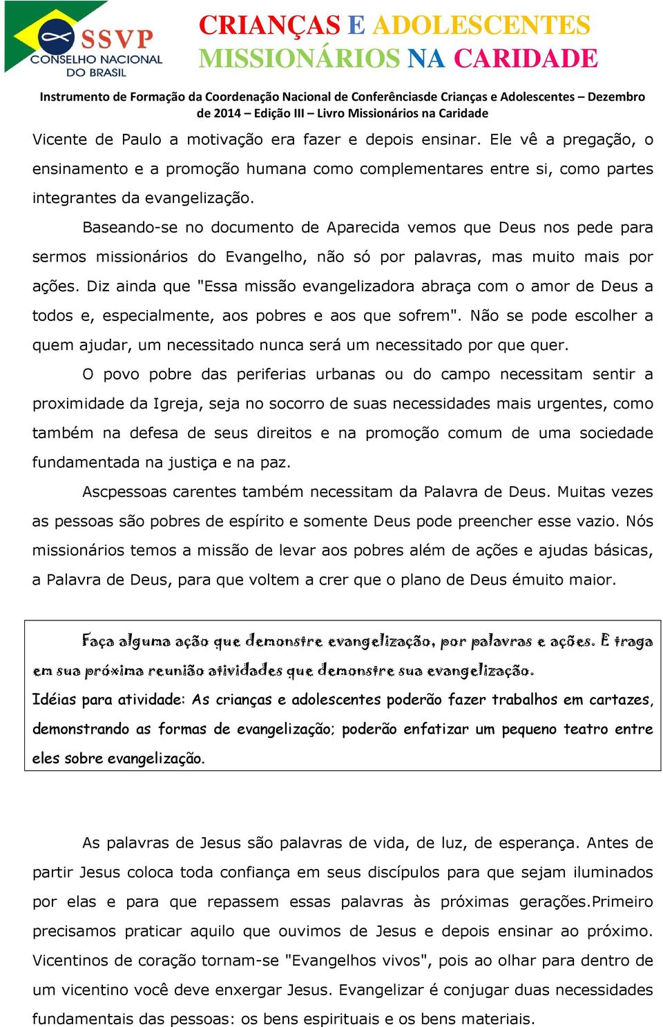 Diz ainda que "Essa missão evangelizadora abraça com o amor de Deus a todos e, especialmente, aos pobres e aos que sofrem".