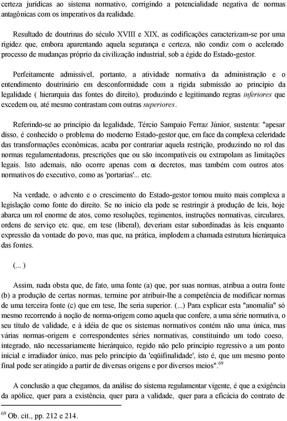 próprio da civilização industrial, sob a égide do Estado-gestor.