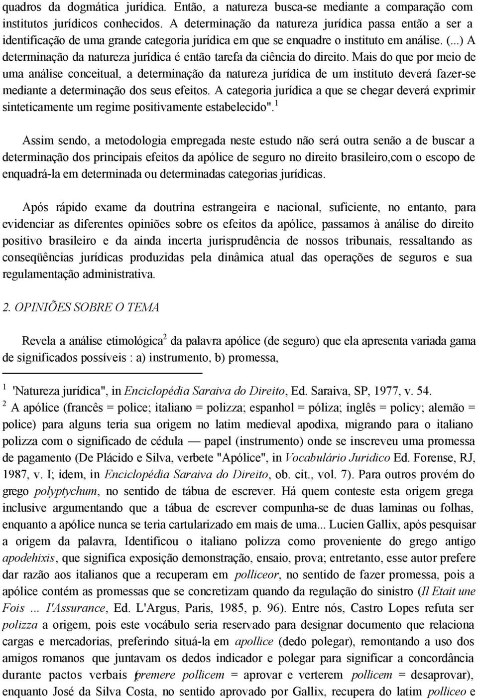 ..) A determinação da natureza jurídica é então tarefa da ciência do direito.