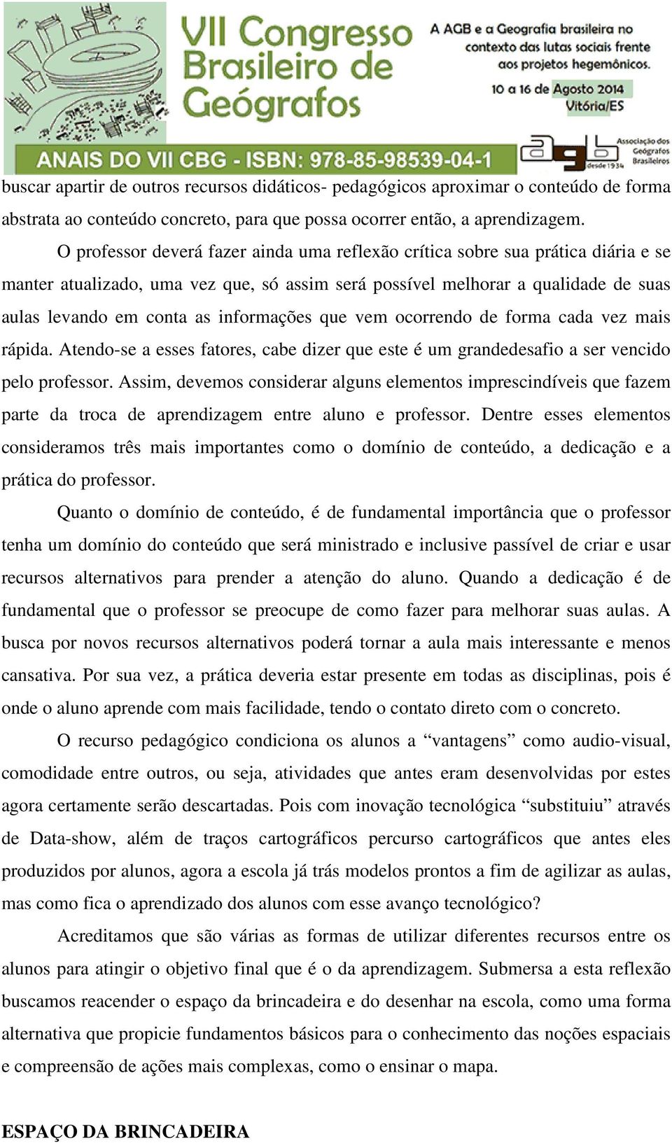 informações que vem ocorrendo de forma cada vez mais rápida. Atendo-se a esses fatores, cabe dizer que este é um grandedesafio a ser vencido pelo professor.