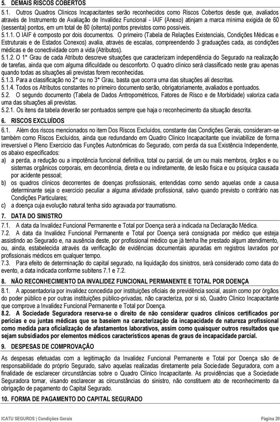 exigida de 60 (sessenta) pontos, em um total de 80 (oitenta) pontos previstos como possíveis. 5.1.1. O IAIF é composto por dois documentos.