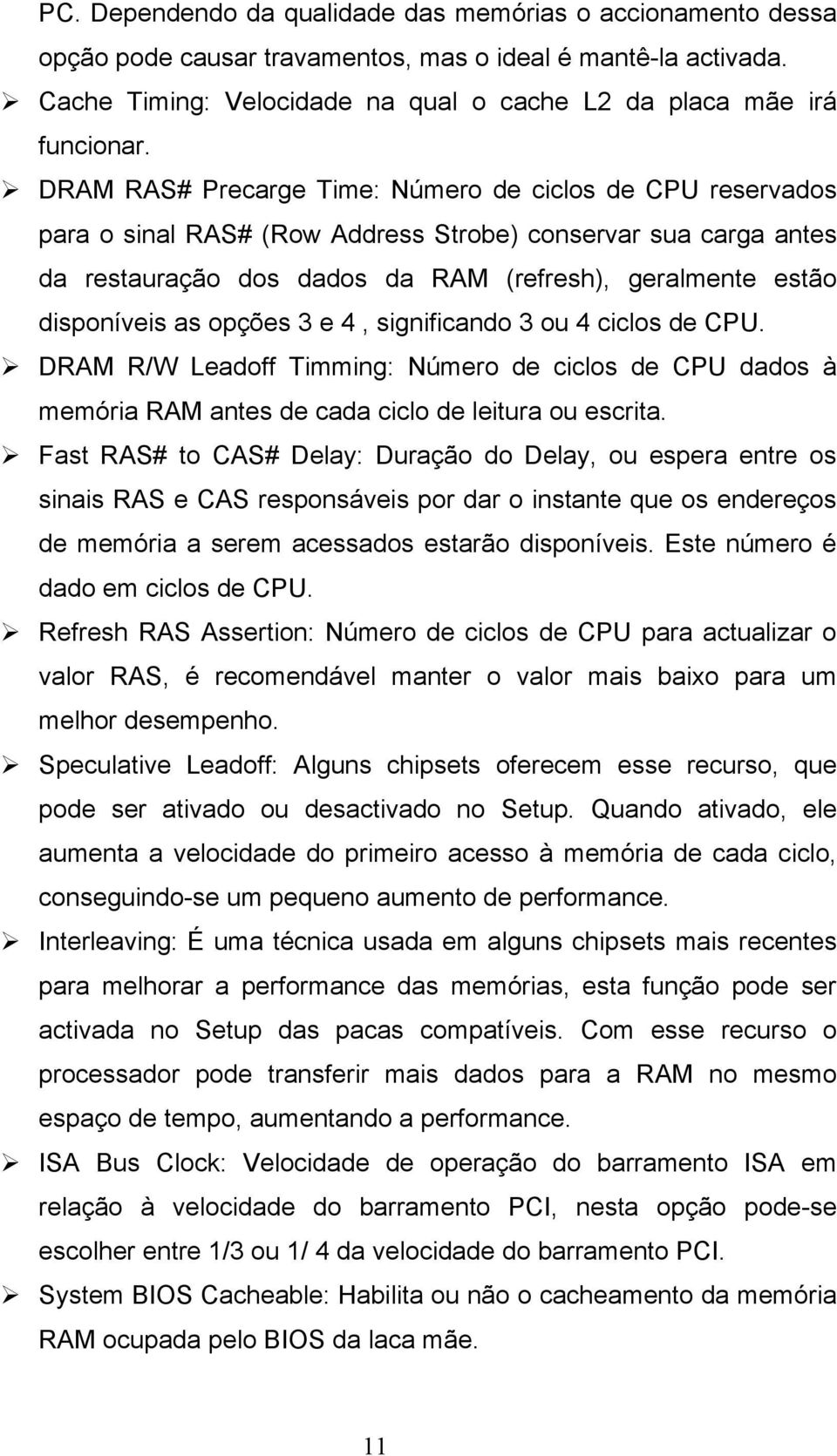 opções 3 e 4, significando 3 ou 4 ciclos de CPU. DRAM R/W Leadoff Timming: Número de ciclos de CPU dados à memória RAM antes de cada ciclo de leitura ou escrita.