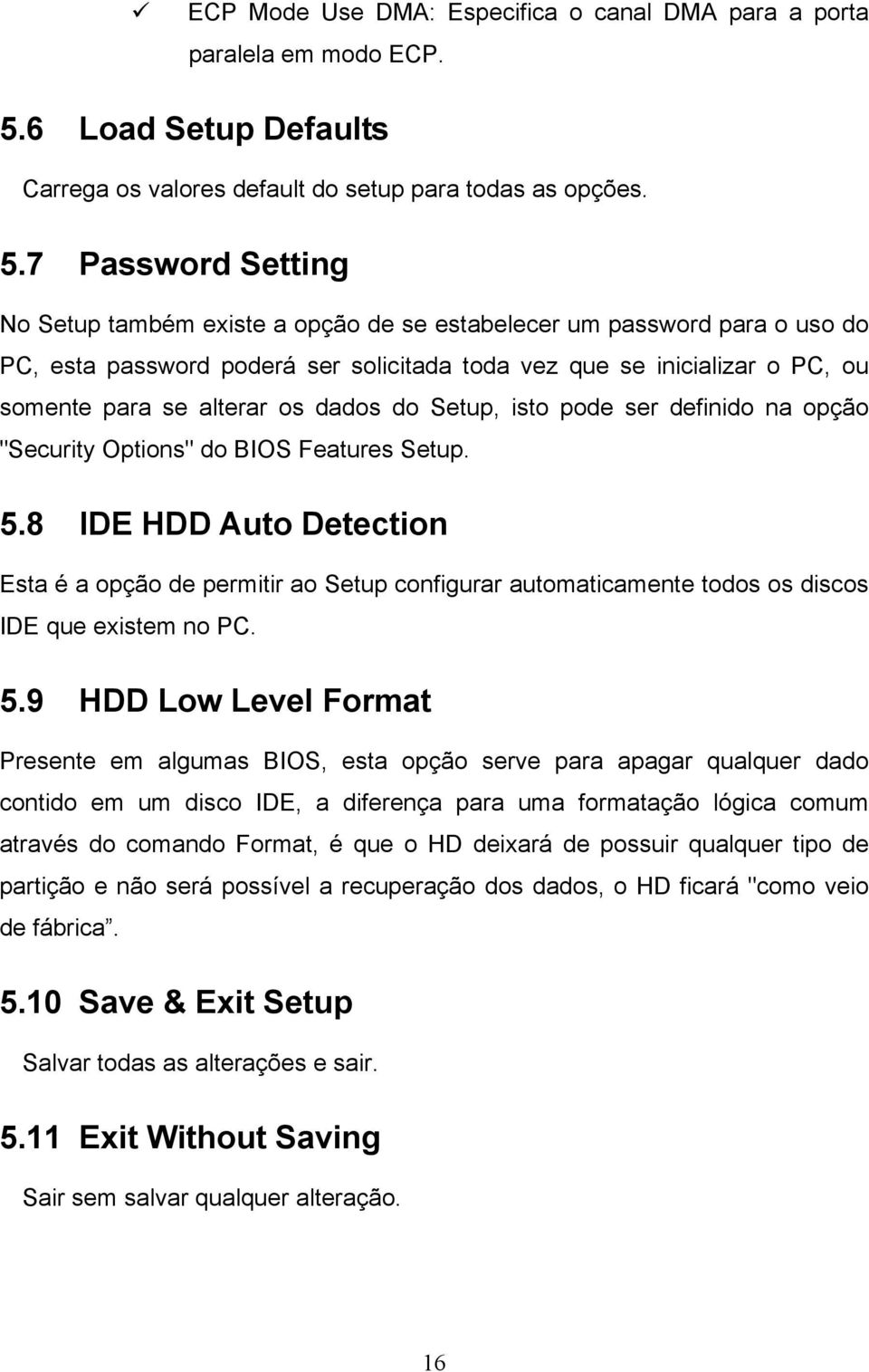 7 Password Setting No Setup também existe a opção de se estabelecer um password para o uso do PC, esta password poderá ser solicitada toda vez que se inicializar o PC, ou somente para se alterar os