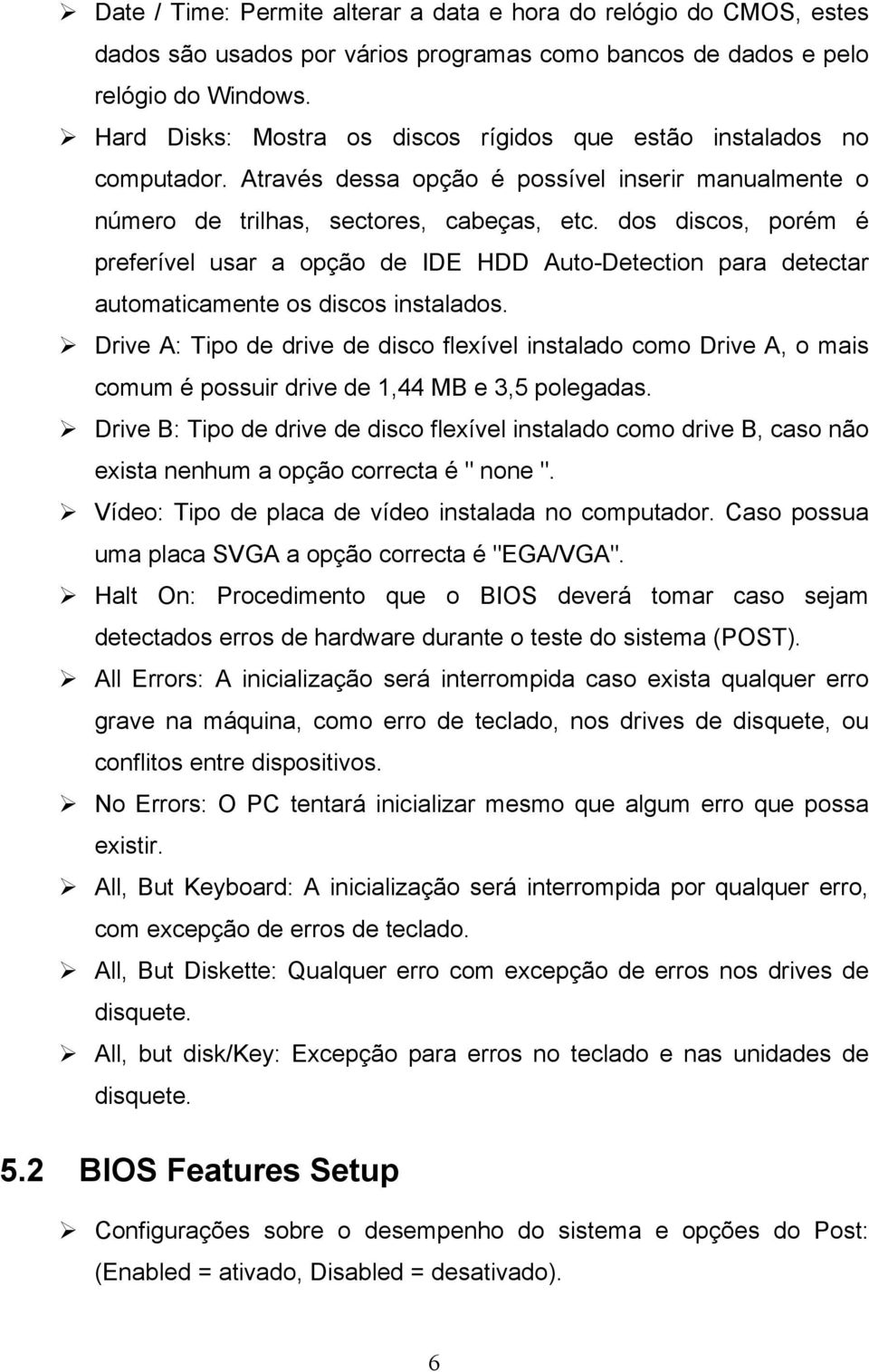 dos discos, porém é preferível usar a opção de IDE HDD Auto-Detection para detectar automaticamente os discos instalados.