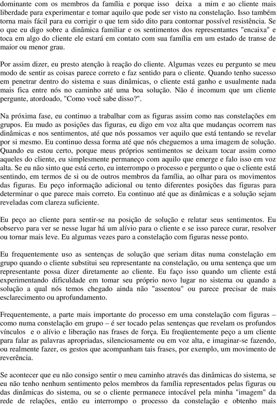 Se o que eu digo sobre a dinâmica familiar e os sentimentos dos representantes "encaixa" e toca em algo do cliente ele estará em contato com sua família em um estado de transe de maior ou menor grau.