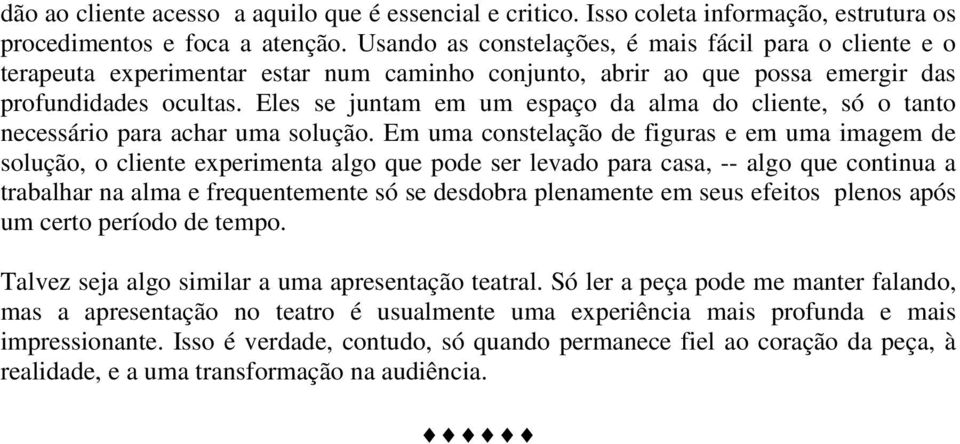 Eles se juntam em um espaço da alma do cliente, só o tanto necessário para achar uma solução.