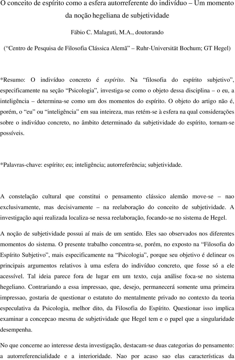 Na filosofia do espírito subjetivo, especificamente na seção Psicologia, investiga-se como o objeto dessa disciplina o eu, a inteligência determina-se como um dos momentos do espírito.